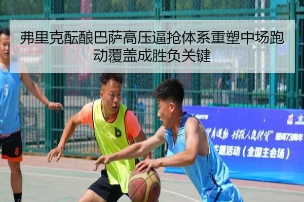 弗里克酝酿巴萨高压逼抢体系重塑中场跑动覆盖成胜负关键