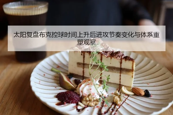 太阳复盘布克控球时间上升后进攻节奏变化与体系重塑观察